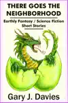 There Goes the Neighborhood; Earthly Fantasy/Science Fiction Short Stories