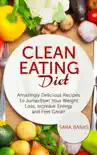 Clean Eating Diet - mazingly Delicious Recipes To JumpStart Your Weight Loss, Increase Energy and Feel Great! sinopsis y comentarios