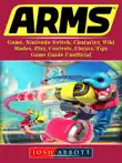 Arms Game, Nintendo Switch, Character, Wiki, Modes, Play, Controls, Cheats, Tips, Game Guide Unofficial synopsis, comments