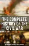 The Complete History of the Civil War (Including Memoirs & Biographies of the Lead Commanders)