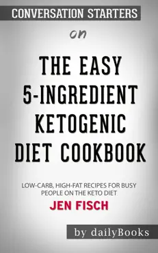 the easy 5-ingredient ketogenic diet cookbook: low-carb, high-fat recipes for busy people on the keto diet by jen fisch: conversation starters book cover image