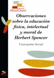 Observaciones sobre la educación física, intelectual y moral de Herbert Spencer (Anotado) sinopsis y comentarios