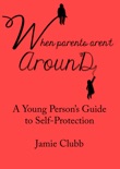 When Parents Aren't Around: A Young Person’s Guide to Real Self-Protection book summary, reviews and download