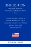 Air Ambulance and Commercial Helicopter Operations, Part 91 Helicopter Operations, and Part 135 Aircraft Operations - Safety Initiatives (US Federal Aviation Administration Regulation) (FAA) (2018 Edition) sinopsis y comentarios