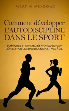 comment développer l'autodiscipline dans le sport: techniques et stratégies pratiques pour développer des habitudes sportives à vie book cover image