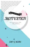 Inspiration Journal: 100 Days Of Motivation: Thought Provoking Questions And Prompts – Inspired & Motivated In Less Than 10 Minutes A Day e-book