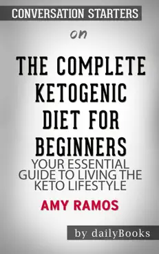 the complete ketogenic diet for beginners: your essential guide to living the keto lifestyle by amy ramos: conversation starters book cover image