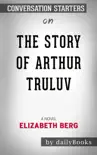 The Story of Arthur Truluv: A Novel by Elizabeth Berg: Conversation Starters sinopsis y comentarios