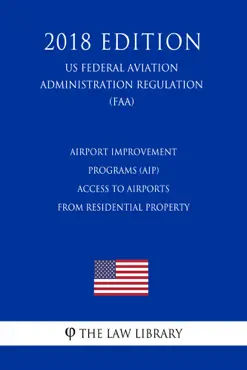 airport improvement programs (aip) - access to airports from residential property (us federal aviation administration regulation) (faa) (2018 edition) imagen de la portada del libro