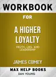 Workbook for A Higher Loyalty: Truth, Lies, and Leadership (Max-Help Books) sinopsis y comentarios