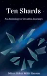 Ten Shards: An Anthology of Creative Journeys book summary, reviews and download