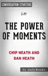 The Power of Moments by Chip Heath and Dan Heath: Converstion Starters sinopsis y comentarios
