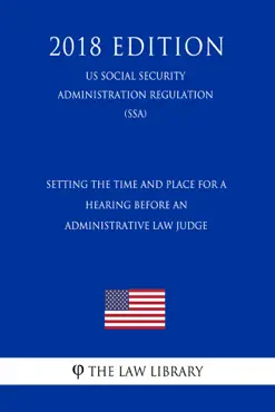 setting the time and place for a hearing before an administrative law judge (us social security administration regulation) (ssa) (2018 edition) book cover image