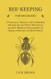 Bee-Keeping for Beginners - A Practical Treatise and Condensed Treatise on the Honey-Bee Giving the Best Modes of Management in Order to Secure the Most Profit synopsis, comments