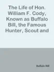 The Life of Hon. William F. Cody, Known as Buffalo Bill, the Famous Hunter, Scout and Guide / An Autobiography sinopsis y comentarios