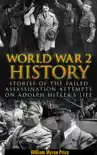 World War 2 History: Stories of the Failed Assassination Attempts on Adolf Hitler’s Life e-book