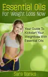 Essential Oils For Weight Loss: Your Guide To Kickstart Your Weight Loss With Essential Oils sinopsis y comentarios