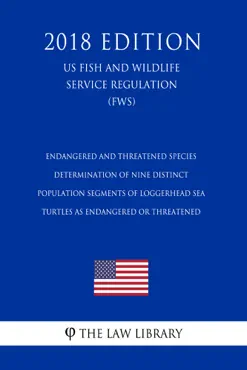 endangered and threatened species - determination of nine distinct population segments of loggerhead sea turtles as endangered or threatened (us fish and wildlife service regulation) (fws) (2018 edition) book cover image