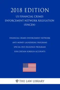 financial crimes enforcement network - anti-money laundering programs - special due diligence programs for certain foreign accounts (us financial crimes enforcement network regulation) (fincen) (2018 edition) book cover image