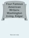 Four Famous American Writers: Washington Irving, Edgar Allan Poe, James Russell Lowell, Bayard Taylor / A Book for Young Americans
