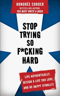 stop trying so f*cking hard: live authentically, design a life you love, and be happy (finally) book cover image