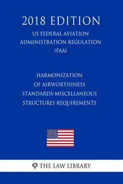 harmonization of airworthiness standards-miscellaneous structures requirements (us federal aviation administration regulation) (faa) (2018 edition) imagen de la portada del libro