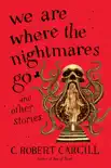 We Are Where the Nightmares Go and Other Stories synopsis, comments