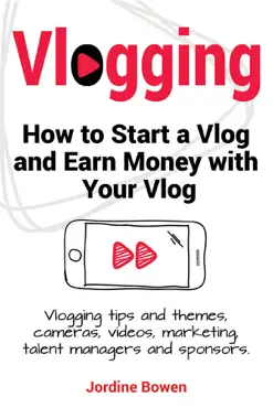 vlogging. how to start a vlog and earn money with your vlog. vlogging tips and themes, cameras, videos, marketing, talent managers and sponsors. book cover image
