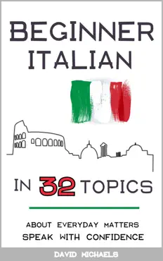 beginner italian in 32 topics. speak with confidence about everyday matters. book cover image