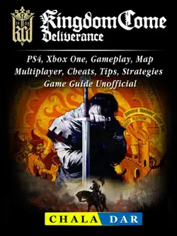kingdom come deliverance, ps4, xbox one, gameplay, map, multiplayer, cheats, tips, strategies, game guide unofficial book cover image