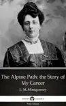 The Alpine Path: the Story of My Career by L. M. Montgomery (Illustrated) sinopsis y comentarios
