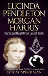 Lucinda Pendleton Morgan Harrisk the Second Plural Wife of Joseph Smith synopsis, comments