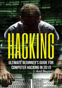 hacking: ultimate beginner's guide for computer hacking in 2018 and beyond book cover image