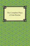 The Complete Plays of Jean Racine synopsis, comments