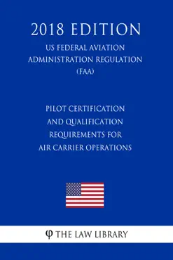 pilot certification and qualification requirements for air carrier operations (us federal aviation administration regulation) (faa) (2018 edition) imagen de la portada del libro