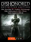 Dishonored Definitive Edition, PS4, Xbox One, PC, Trophies, Walkthrough, Wiki, Achievements, DLC, Cheats, Game Guide Unofficial sinopsis y comentarios