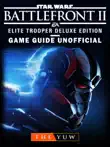 Star Wars Battlefront II Elite Trooper Deluxe Edition Game Guide Unofficial sinopsis y comentarios