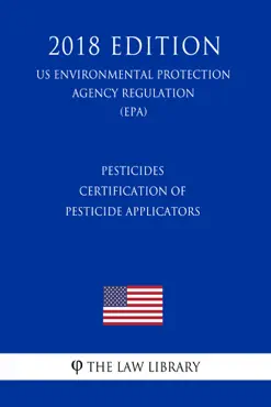 pesticides - certification of pesticide applicators (us environmental protection agency regulation) (epa) (2018 edition) book cover image