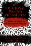 The Emotional Wound Thesaurus: A Writer's Guide to Psychological Trauma book summary, reviews and download