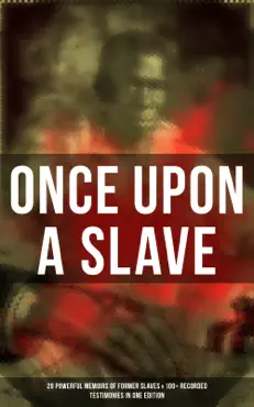 once upon a slave: 28 powerful memoirs of former slaves & 100+ recorded testimonies in one edition book cover image
