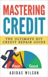 Mastering Credit - The Ultimate DIY Credit Repair Guide synopsis, comments