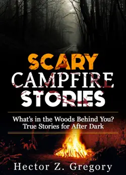 scary campfire stories: what’s in the woods behind you? true stories for after dark book cover image
