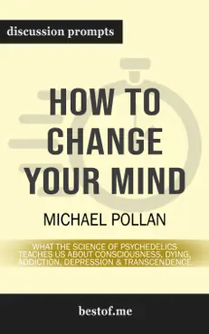 how to change your mind: what the new science of psychedelics teaches us about consciousness, dying, addiction, depression, and transcendence (discussion prompts) book cover image