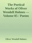 The Poetical Works of Oliver Wendell Holmes — Volume 05 / Poems of the Class of '29 (1851-1889) sinopsis y comentarios