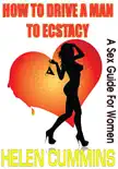 How to Drive a Man to Ecstasy: A Sex Guide for Women e-book