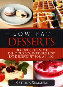 low fat desserts: discover the most delicious, scrumptious low fat desserts fit for a king! book cover image