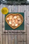 How To Preserve Eggs: Freezing, Pickling, Dehydrating, Larding, Water Glassing, & More book summary, reviews and download