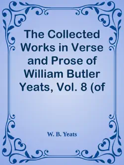 the collected works in verse and prose of william butler yeats, vol. 8 (of 8) / discoveries. edmund spenser. poetry and tradition; and / other essays. bibliography imagen de la portada del libro