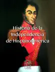 Historia de la Independencia de Hispanoamérica sinopsis y comentarios