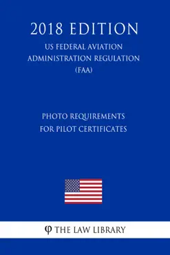photo requirements for pilot certificates (us federal aviation administration regulation) (faa) (2018 edition) imagen de la portada del libro